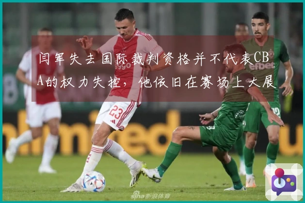 闫军失去国际裁判资格并不代表CBA的权力失控，他依旧在赛场上大展身手