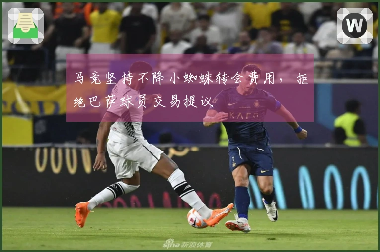 马竞坚持不降小蜘蛛转会费用，拒绝巴萨球员交易提议