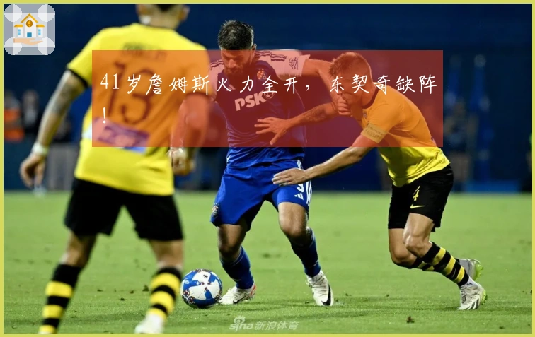 41岁詹姆斯火力全开,东契奇缺阵!